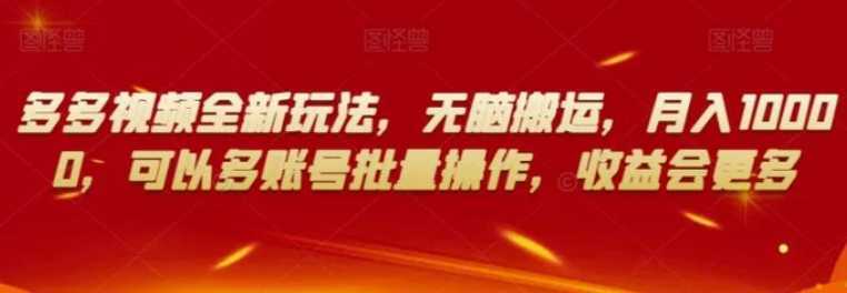 多多视频全新玩法，无脑搬运，月入10000，可以多账号批量操作，收益会更多【揭秘】