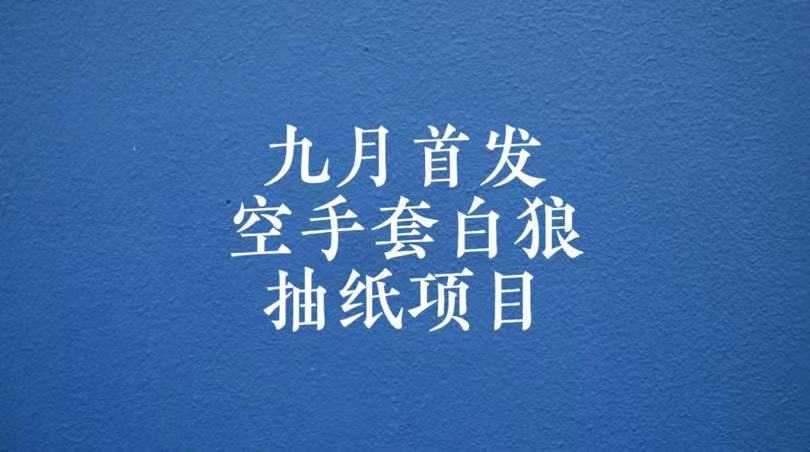 0成本,日入100-500空手套白狼抽纸项目,保姆级教学