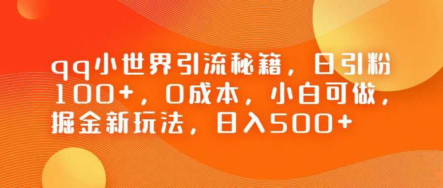 QQ小世界引流秘籍,日引粉100+,0成本,小白可做,掘金新玩法,日入500+