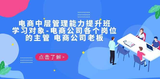电商·中层管理能力提升班,学习对象-电商公司各个岗位的主管 电商公司老板