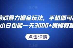 抖音游戏暴力掘金玩法,手机即可操作,小白也能一天3000+保姆教程【揭秘】