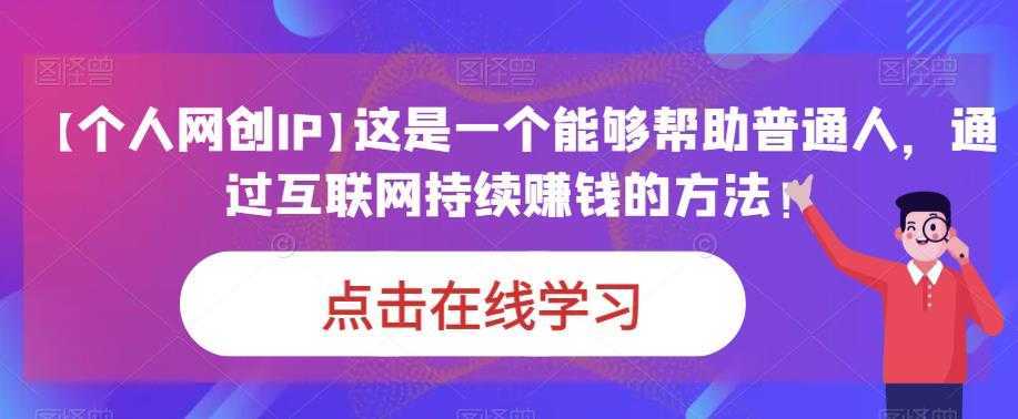 【个人网创IP】这是一个能够帮助普通人,通过互联网持续赚钱的方法!