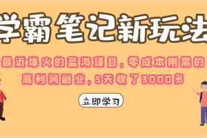学霸笔记的新玩法，最近爆火的蓝海项目，零成本刚需的高利润副业，5天收了3000多