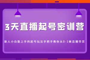 3天直播起号密训营，新人小白能上手的起号玩法，手把手教你从0-1做直播带货