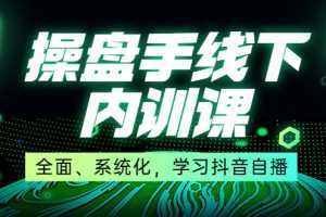 某收费培训第22期·操盘手线下内训课,全面、系统化,学习抖音自播