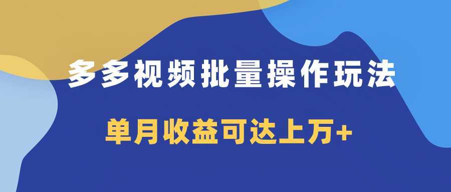 多多视频带货项目批量操作玩法,仅复制搬运即可,单月收益可达上万+