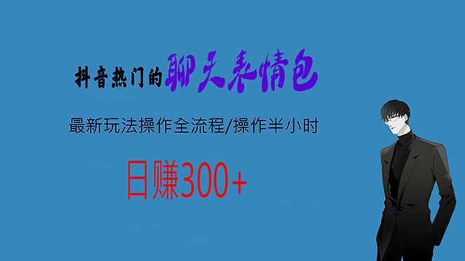 热门的聊天表情包最新玩法操作全流程,每天操作半小时,轻松日入300+