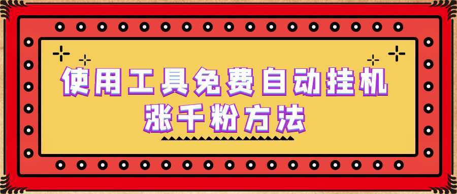 使用工具免费自动挂机涨千粉方法,详细实操演示!