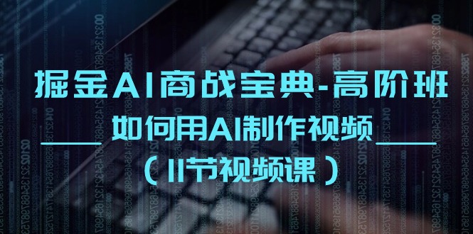 掘金AI 商战宝典-高阶班:如何用AI制作视频