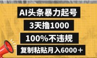 AI头条暴力起号,3天撸1000,100%不违规,复制粘贴月入6000+
