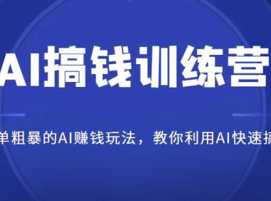 AI搞钱训练营,简单粗暴的AI赚钱玩法,教你利用AI快速搞钱