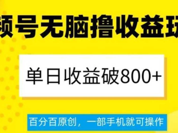 视频号无脑撸收益玩法,单日收益破800+,百分百原创,一部手机就可操作【揭秘】