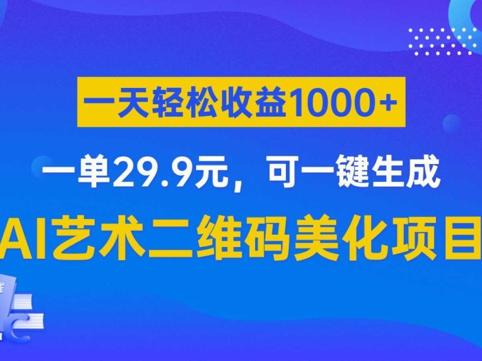 AI艺术二维码美化项目,一单29.9元,可一键生成,一天轻松收益1000+