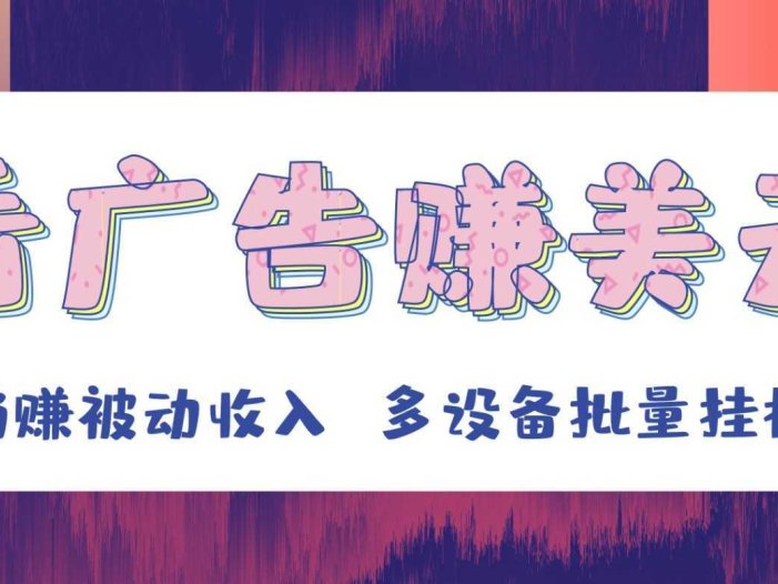 挂机看广告赚美元,可多设备批量挂机,躺赚被动收入
