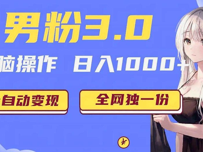 男粉3.0项目，轻松日入1000+！全自动获客渠道，当天见效，新手小白也能简单…