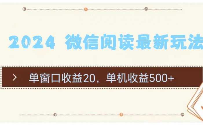 2024 微信阅读最新玩法：单窗口收益20，单机收益500+